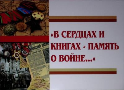 "В СЕРДЦАХ И КНИГАХ - ПАМЯТЬ О ВОЙНЕ..."